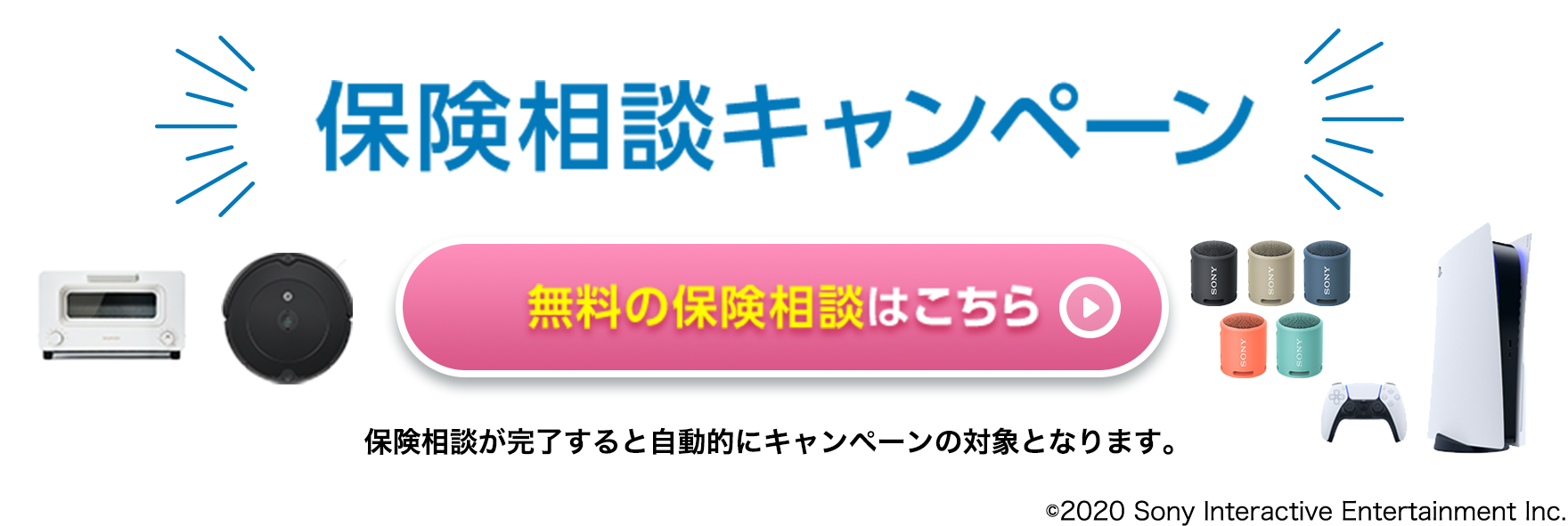 保険相談キャンペーン 無料の保険相談はこちら 保険相談が完了すると自動的にキャンペーンの対象となります。