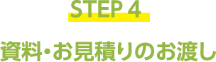 STEP4 資料・お見積りのお渡し
