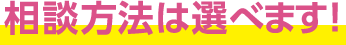 相談方法は選べます！